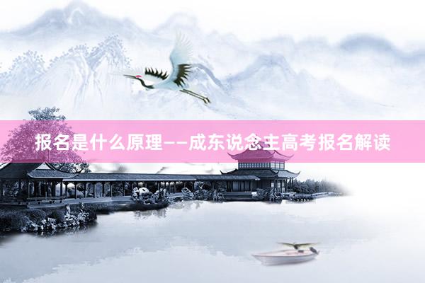 报名是什么原理——成东说念主高考报名解读