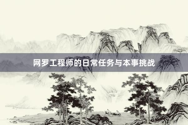 网罗工程师的日常任务与本事挑战